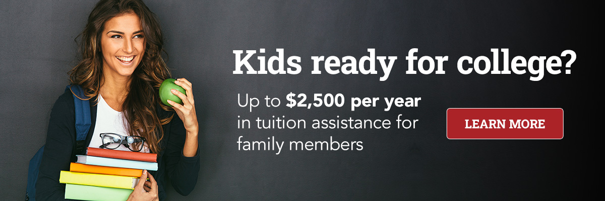 Kids ready for college? Up to $2,500 per year in tuition assistance for family members.